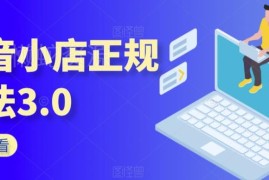 抖音小店正规玩法3.0 入门运营达人邀约全域电商运营实操教程