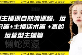 运营型主播自然流系统课程 涵盖运营知识话术及高阶提升方法