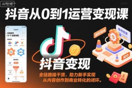 抖音从0到1运营变现全链路实操课 新手内容创作到转化入门教程