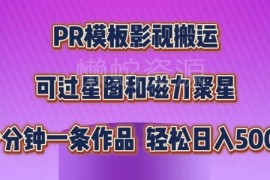 PR模板助力短剧影视搬运过原创 可对接星图磁力聚星变现教程