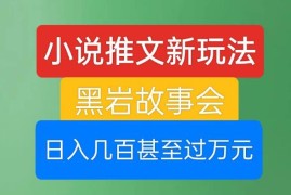 黑岩故事会小说推文新玩法揭秘 零门槛操作单日收益可达上万元