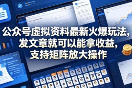 公众号虚拟资料项目玩法详解 发文获收益可支持矩阵放大操作