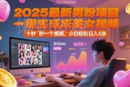 2025男粉引流变现项目详解：一键生成美女视频 小白可批量操作获客