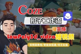 Coze扣子智能体工作流搭建 LowPoly3D短视频一键生成保姆级教学