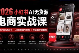 2026小红书AI无货源电商实操教程 低粉零启动全链路带货变现
