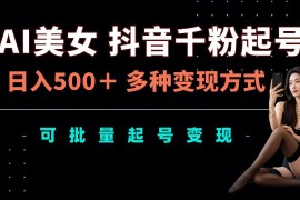 2024AI美女抖音千粉起号玩法 批量矩阵多渠道变现实操攻略