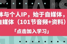 自媒体与个人IP打造全流程教程 含101节音频课及配套资料