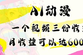 AI动漫短视频三份收益玩法教程 小白可操作月入可达6000+