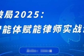 2025律师智能体赋能实战课 打破编程壁垒提升实务工作效率