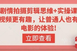 轻剧情拍摄剪辑实操课 零基础学手机拍剪打造优质短视频