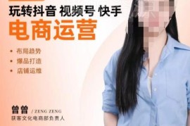 抖音快手视频号电商运营教程 系统化全链路爆单玩法实操指南