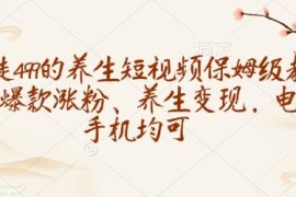 养生短视频保姆级运营教程 AI起号涨粉多渠道变现 多设备可用