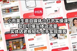 小而美生意小红书实操教程 实体店老板引流爆客运营指南