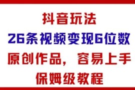 抖音结合AI变现玩法保姆级教程 26条原创视频赚五位数小白易上手