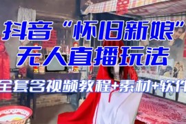 抖音怀旧新娘无人直播整蛊互动玩法 附全套开播教程及配套资源