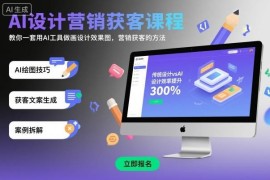 AI设计营销获客课程 从效果图制作到引流谈单全流程教学
