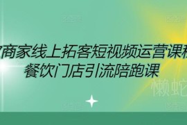 2024餐饮商家短视频运营直播教程 同城门店拓客引流陪跑课程