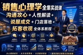 销售心理学全体系实战课 沟通攻心成交门店拓客实操教程