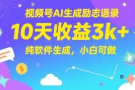视频号AI生成励志语录玩法 10天收益3千小白可零门槛操作