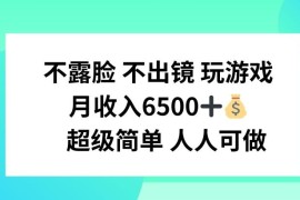 不露脸不出境玩游戏赚收益 适合普通人的轻门槛副业实操教程