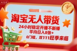 淘宝24小时无人带货实操方法 双11旺季低门槛稳定增收指南