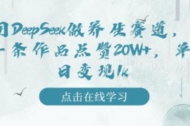 利用DeepSeek打造中式养生内容 高赞作品实操及变现教程