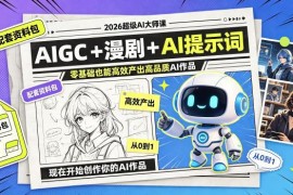 2026超级AI大师课 AIGC漫剧提示词教学附全套资料 零基础可学