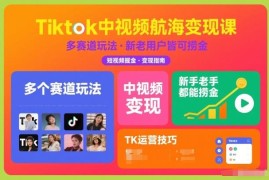 TikTok中视频多赛道变现教程 新手老手通用的实操运营课程
