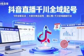 9月抖音千川全域起号全新玩法 多类目适用随心推投放实操攻略