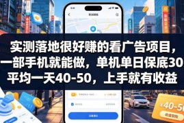 实测手机可操作看广告赚钱项目 单机单日保底30元上手即有收益