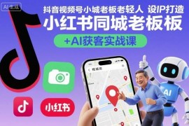 抖音视频号小红书同城老板轻人设IP打造 AI获客实战教程