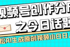 视频号今日话题赚钱玩法 两种AI生成原创视频拿创作分成教程
