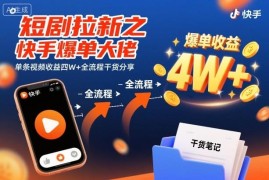 2024快手短剧拉新爆单全流程 单条视频收益4W+实操干货分享