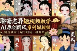 聊斋国风AI原创短视频制作教程 零基础可学含起号变现方法