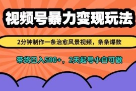 视频号治愈风景视频变现玩法 0粉可做小白2天起号轻松带货