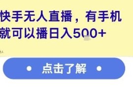 快手无人直播全流程实操教程 零基础用手机即可操作收益可观
