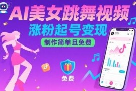 AI美女跳舞视频制作方法 零成本涨粉起号多路径变现指南