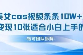 AI生成美女cos视频玩法 易出10W+赞 小白低门槛可快速变现