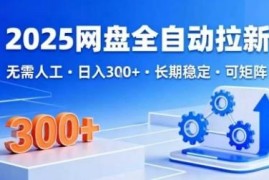 2025网盘全自动拉新项目操作指南 无需人工可长期稳定获收益