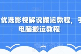 2023影视解说搬运实操教程 手机电脑双端全流程教学