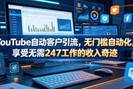 低门槛YouTube自动化引流教程 搭建长效获客被动收入体系