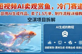 AI生成短视频卖观赏鱼冷门赛道 从搭建到变现全流程教程