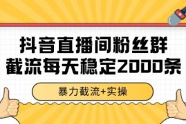抖音直播间粉丝群截流实操 单账号稳定获客玩法全解析