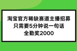 2024淘宝官方稀缺主播赛道招募 无需带货全勤最高可拿2000元