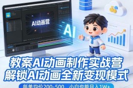 教案AI动画制作实战营教程 0基础解锁AI动画变现玩法