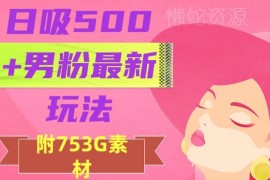 男粉引流最新保姆级教程 从作品制作到引流变现全步骤拆解