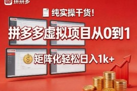 拼多多虚拟项目从0到1实操攻略 矩阵化运营变现玩法详解