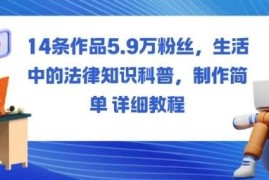 法律科普账号运营教程：14条作品涨5.9万粉制作方法详解