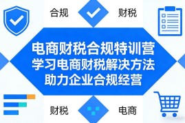 电商财税合规特训营详解 掌握合规方法助力企业规避财税风险