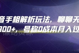 抖音手相解析玩法实操拆解 零成本副业增收入门教程
